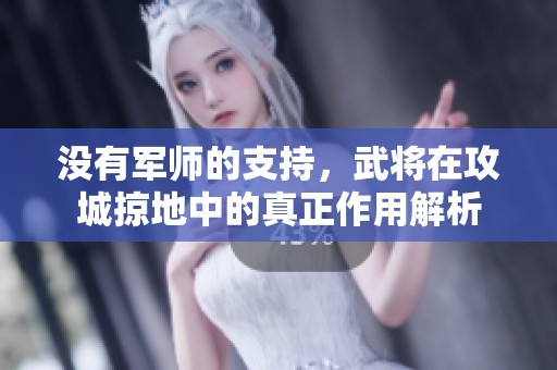 没有军师的支持，武将在攻城掠地中的真正作用解析