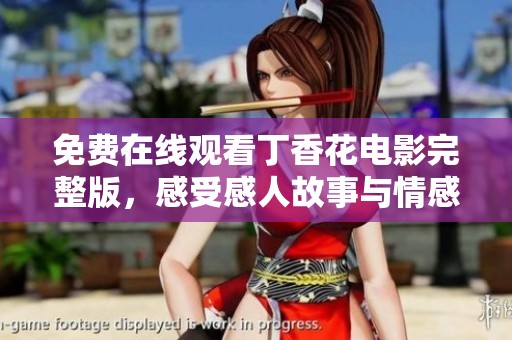 免费在线观看丁香花电影完整版，感受感人故事与情感魅力