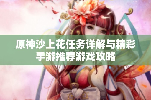 原神沙上花任务详解与精彩手游推荐游戏攻略