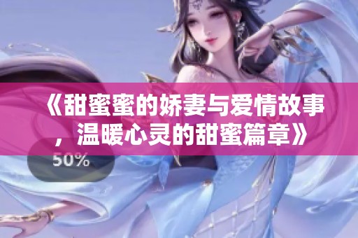 《甜蜜蜜的娇妻与爱情故事，温暖心灵的甜蜜篇章》