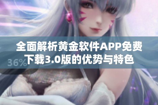 全面解析黄金软件APP免费下载3.0版的优势与特色