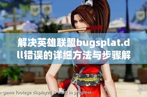 解决英雄联盟bugsplat.dll错误的详细方法与步骤解析