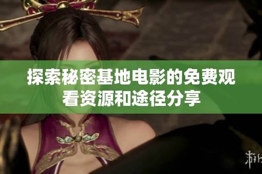 探索秘密基地电影的免费观看资源和途径分享