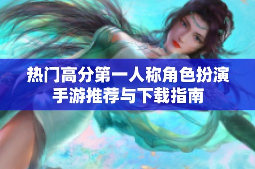 热门高分第一人称角色扮演手游推荐与下载指南