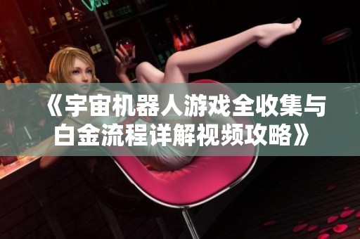 《宇宙机器人游戏全收集与白金流程详解视频攻略》