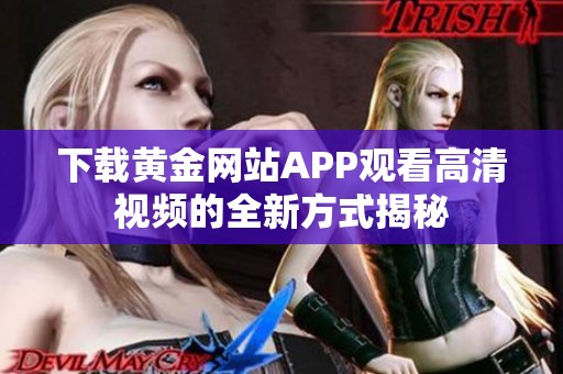 下载黄金网站APP观看高清视频的全新方式揭秘