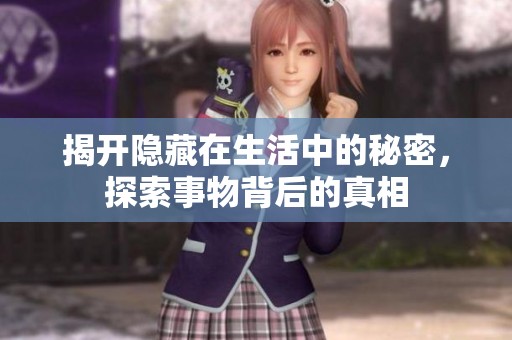 揭开隐藏在生活中的秘密，探索事物背后的真相