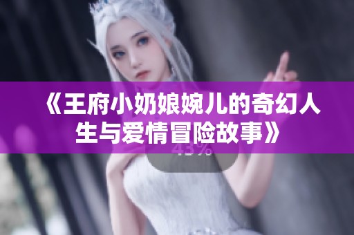 《王府小奶娘婉儿的奇幻人生与爱情冒险故事》
