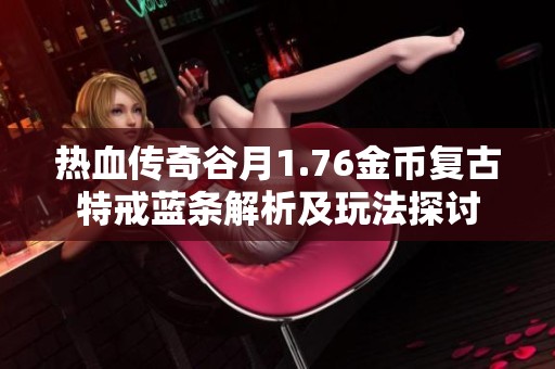 热血传奇谷月1.76金币复古特戒蓝条解析及玩法探讨