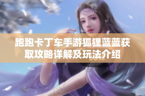 跑跑卡丁车手游狐狸蓝蓝获取攻略详解及玩法介绍