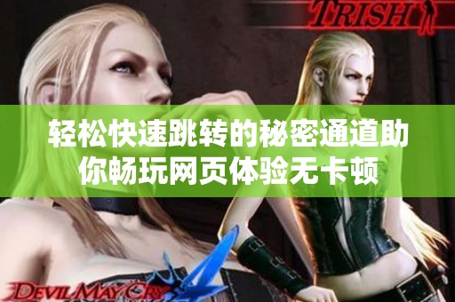 轻松快速跳转的秘密通道助你畅玩网页体验无卡顿