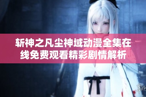 斩神之凡尘神域动漫全集在线免费观看精彩剧情解析