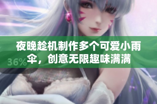 夜晚趁机制作多个可爱小雨伞，创意无限趣味满满