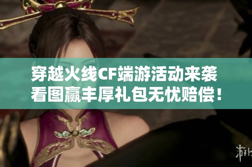 穿越火线CF端游活动来袭 看图赢丰厚礼包无忧赔偿！