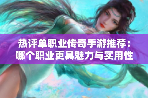 热评单职业传奇手游推荐：哪个职业更具魅力与实用性？
