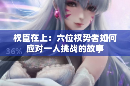 权臣在上：六位权势者如何应对一人挑战的故事