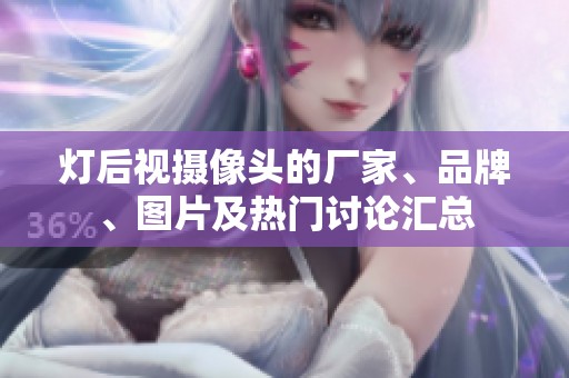 灯后视摄像头的厂家、品牌、图片及热门讨论汇总