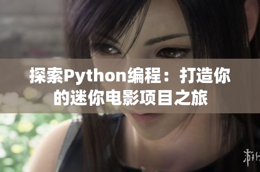 探索Python编程：打造你的迷你电影项目之旅
