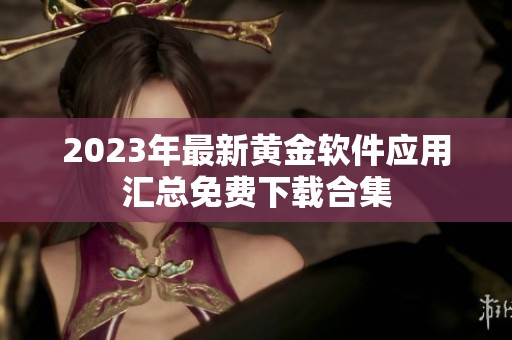 2023年最新黄金软件应用汇总免费下载合集