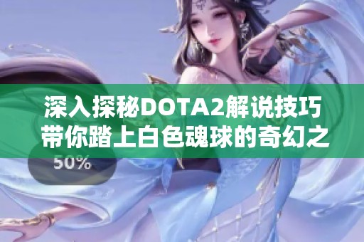 深入探秘DOTA2解说技巧 带你踏上白色魂球的奇幻之旅