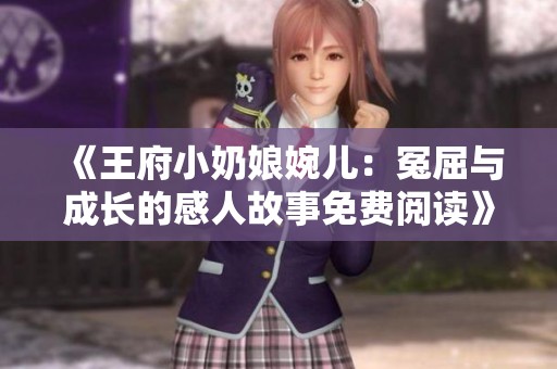 《王府小奶娘婉儿：冤屈与成长的感人故事免费阅读》