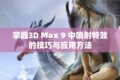 掌握3D Max 9 中喷射特效的技巧与应用方法