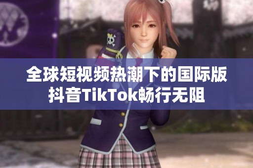 全球短视频热潮下的国际版抖音TikTok畅行无阻