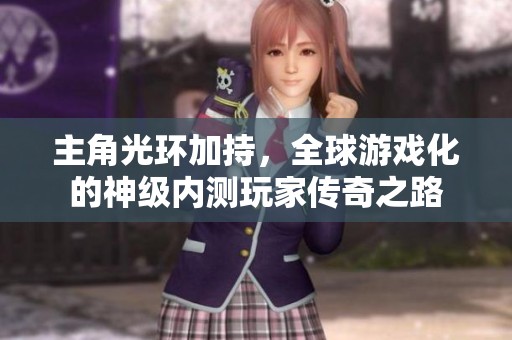 主角光环加持，全球游戏化的神级内测玩家传奇之路