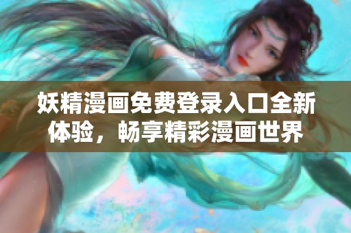 妖精漫画免费登录入口全新体验，畅享精彩漫画世界