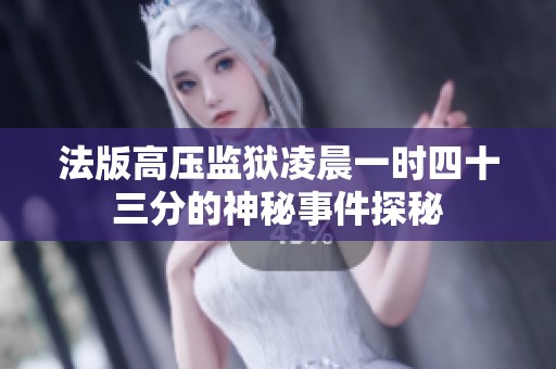 法版高压监狱凌晨一时四十三分的神秘事件探秘
