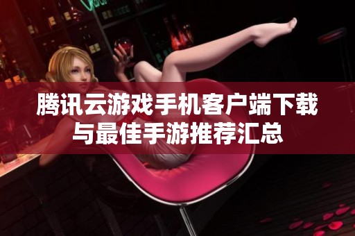 腾讯云游戏手机客户端下载与最佳手游推荐汇总