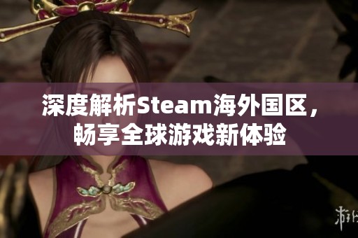 深度解析Steam海外国区，畅享全球游戏新体验