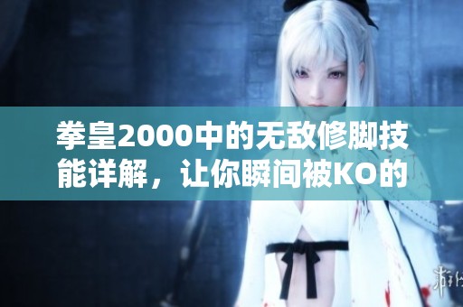 拳皇2000中的无敌修脚技能详解，让你瞬间被KO的原因