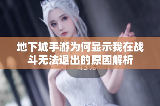 地下城手游为何显示我在战斗无法退出的原因解析