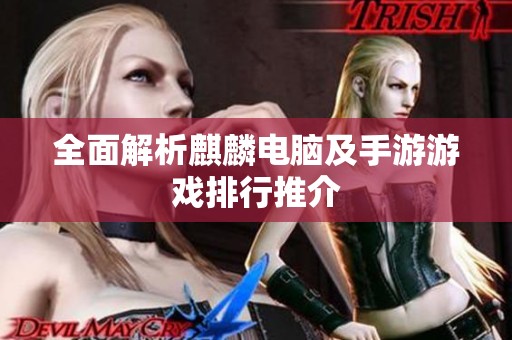 全面解析麒麟电脑及手游游戏排行推介
