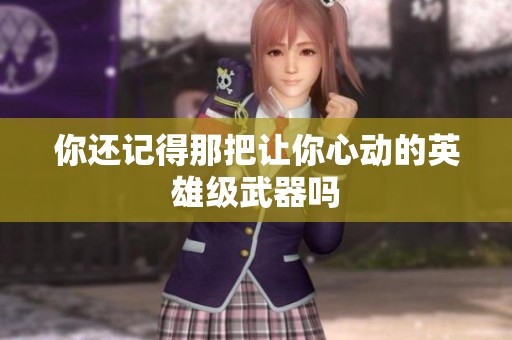 你还记得那把让你心动的英雄级武器吗