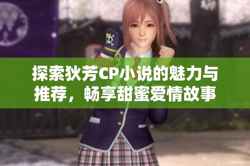 探索狄芳CP小说的魅力与推荐，畅享甜蜜爱情故事