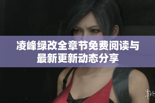 凌峰绿改全章节免费阅读与最新更新动态分享