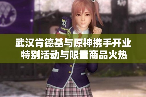 武汉肯德基与原神携手开业 特别活动与限量商品火热来袭