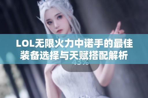 LOL无限火力中诺手的最佳装备选择与天赋搭配解析