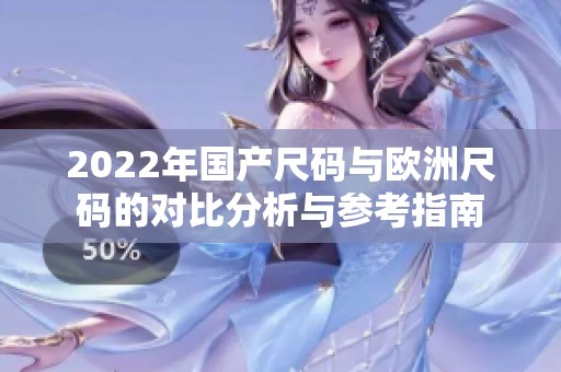 2022年国产尺码与欧洲尺码的对比分析与参考指南