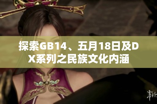 探索GB14、五月18日及DX系列之民族文化内涵