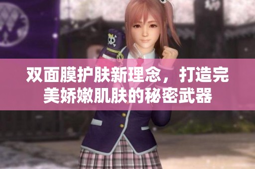 双面膜护肤新理念，打造完美娇嫩肌肤的秘密武器