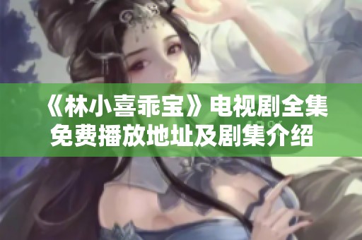 《林小喜乖宝》电视剧全集免费播放地址及剧集介绍