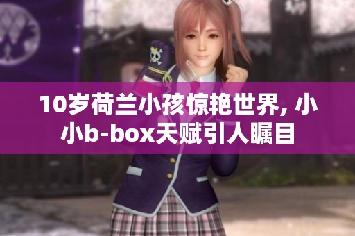 10岁荷兰小孩惊艳世界, 小小b-box天赋引人瞩目