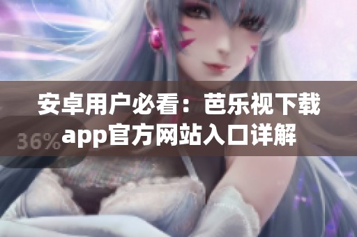 安卓用户必看：芭乐视下载app官方网站入口详解