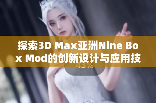 探索3D Max亚洲Nine Box Mod的创新设计与应用技巧