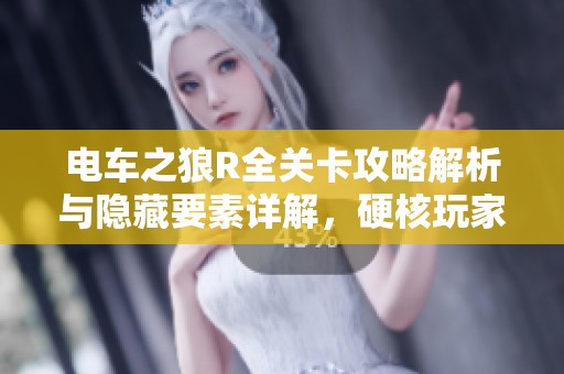 电车之狼R全关卡攻略解析与隐藏要素详解，硬核玩家必看！