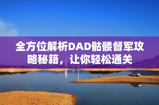 全方位解析DAD骷髅督军攻略秘籍，让你轻松通关