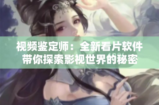 视频鉴定师：全新看片软件带你探索影视世界的秘密